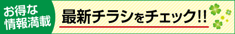 お得な情報満載　最新チラシをチェック!!